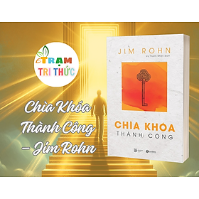 Chìa Khóa Thành Công – Cẩm Nang Dẫn Lối Đến Cuộc Sống Huy Hoàng - Jim Rohn - Nhà Xuất Bản Lao Động