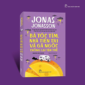 BÀ TÓC TÍM, NHÀ TIÊN TRI VÀ GÃ NGỐC CHỐNG LẠI TẬN THẾ Jonas Jonasson – Nxb Trẻ