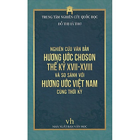 Nghiên Cứu Văn Bản Hương Ước Choson Thế Kỷ XVII - XVIII Và So Sánh Với Hương Ước Việt Nam Cùng Thời Kỳ