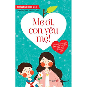 Trưởng Thành Không Âu Lo - Mẹ Ơi, Con Yêu Mẹ!