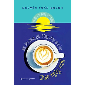 Sách - Một Đời Đáng Giá, Đừng Sống Qua Loa - Chào Ngày Mới - Nguyễn Tuấn Quỳnh - Saigon Books