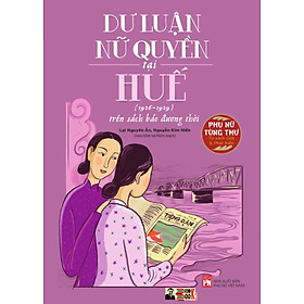 [Phụ nữ tùng thư – Tủ sách giới và phát triển] DƯ LUẬN NỮ QUYỀN TẠI HUẾ (1926-1929) TRÊN SÁCH BÁO ĐƯƠNG THỜI - Lại Nguyên Ân, Nguyễn Kim Hiền – NXB Phụ Nữ - bìa mềm