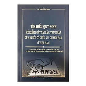 Sách - Tìm hiểu quy định về kiểm soát tài sản, thu nhập cửa người có chức vụ, quyền hạn ở Việt Nam - Đinh Văn Minh - NXB LĐ - Dân Hiền