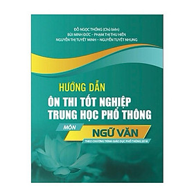 Sách - Hướng Dẫn Ôn Thi Tốt Nghiệp Trung Học Phổ Thông - Môn Ngữ Văn (Theo Chương Trình Giáo Dục Phổ Thông 2018)