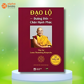 ĐẠO LỘ - Đường đến chân hạnh phúc – Tôn Sư Lama Thamthog Rinpoche – Hồ Thị Thu Hiền dịch - Tuệ Tri - NXB Tôn Giáo