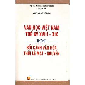 Sách - Văn học Việt nam Thế Kỷ XVIII- XIX trong bối cảnh văn hóa thời Lê Mạt - Nguyễn - NXB KHXH