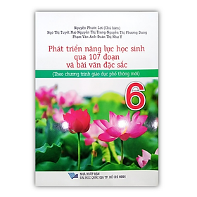 Sách - Phát Triển Năng Lực Học Sinh Qua 107 Đoạn Và Bài Văn Đặc Sắc 6 (Theo Chương Trình Giáo Dục Phổ Thông Mới)