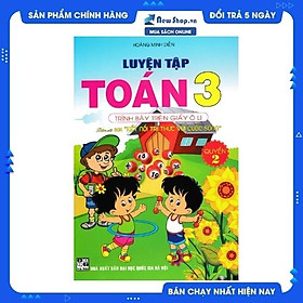 LUYỆN TẬP TOÁN 3 QUYỂN 2 - TRÌNH BÀY TRÊN GIẤY Ô LI (BÁM SÁT SGK KẾT NỐI TRI THỨC VỚI CUỘC SỐNG)