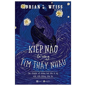 Kiếp Nào Ta Cũng Tìm Thấy Nhau - Câu Chuyện Về Những Linh Hồn Tri Kỷ Vĩnh Viễn Không Chia Lìa