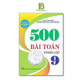 Sách - 500 Bài Toán Chọn Lọc Lớp 9 - Dùng Chung Cho Các Bộ SGK Hiện Hành - Hồng Ân