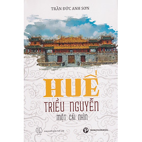 Trần Đức Anh Sơn - Huế - Triều Nguyễn một cái nhìn