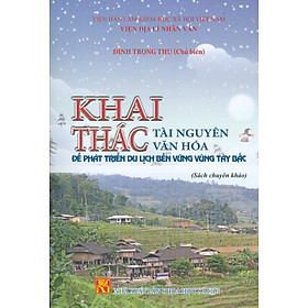 Khai Thác Tài Nguyên Văn Hóa Để Phát Triển Du Lịch Bền Vững Vùng Tây Bắc (Sách chuyên khảo)