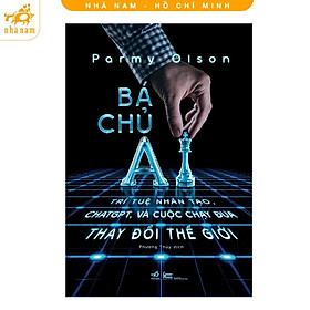 Sách - Bá Chủ AI - Trí Tuệ Nhân Tạo, ChatGPT, Và Cuộc Chạy Đua Thay Đổi Thế Giới - Parmy Olson - Nhã Nam