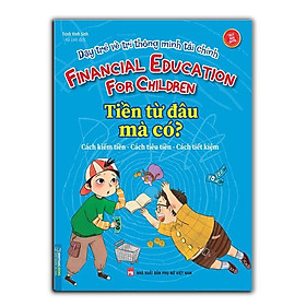 Sách - Dạy Trẻ Về Trí Thông Minh Tài Chính - Tiền Từ Đâu Mà Có - Minh Thắng
