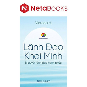 Lãnh Đạo Khai Minh - Bí Quyết Lãnh Đạo Hạnh Phúc