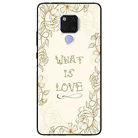 Ốp lưng in cho Huawei Mate 20 Mẫu What Is Love