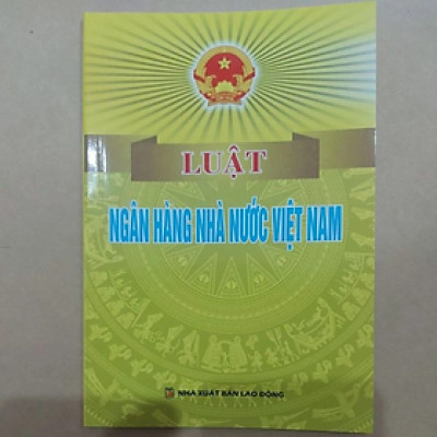 Luật ngân hàng nhà nước Việt Nam -  Nhiều tác giả - NXB Lao động