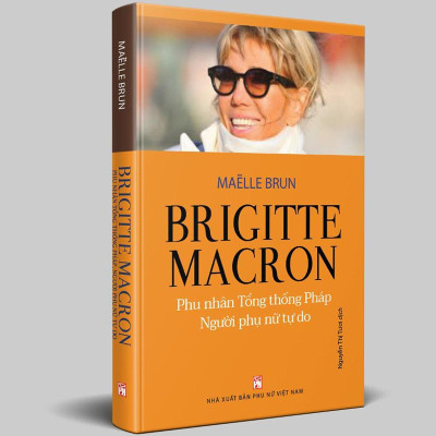 Sách - Brigitte Macron - Phu Nhân Tổng Thống Pháp  - Người Phụ Nữ Tự Do - NXB Phụ Nữ