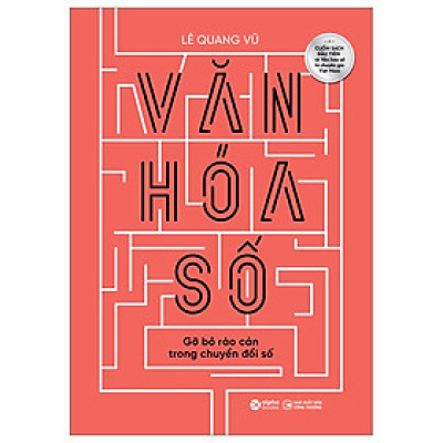 Văn Hoá Số - Gỡ Bỏ Rào Cản Trong Chuyển Đổi Số - Lê Quang Vũ - Nhà xuất bản Công Thương