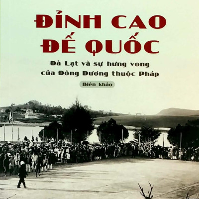 Đỉnh Cao Đế Quốc - Đà Lạt Và Sự Hưng Vong Của Đông Dương Thuộc