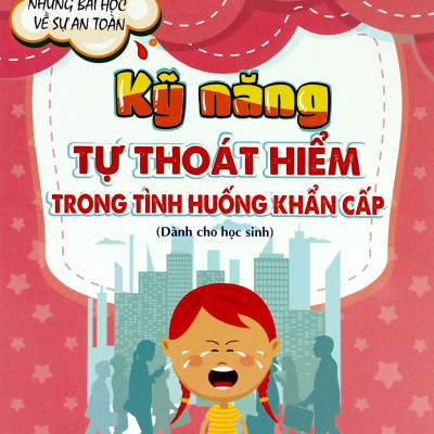 Những Bài Học Về Sự An Toàn - Kỹ Năng Tự Thoát Hiểm Trong Tình Huống Khẩn Cấp (Dành Cho Học Sinh)