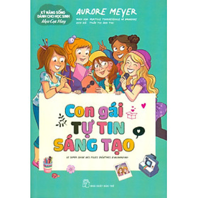 Kỹ Năng Sống Dành Cho Học Sinh - Mẹo Cực Hay: Con Gái Tự Tin Sáng Tạo - Aurore Meyer; Myrtille Tournefeville, Amandine minh hoạ; Trần Thị Ánh Thu dịch