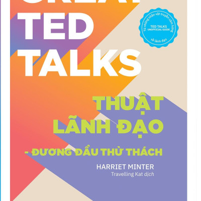 Great Ted Talks: Thuật Lãnh Đạo - Đương Đầu Thử Thách (Ted Talks Unofficial Guide Từ Những Nhân Vật Truyền Cảm Hứng Về Lãnh Đạo)