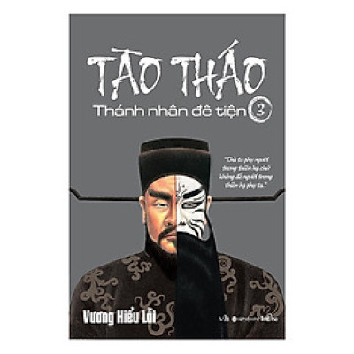 Cuốn Tiểu Thuyết Lột Tả Được 4 Đặc Trưng Nổi Bật Của Tào Tháo Bao Gồm Mưu Lược, Đạo Đức, Tình Cảm Và Tài Hoa: Tào Tháo, Thánh Nhân Đê Tiện – Tập 3
