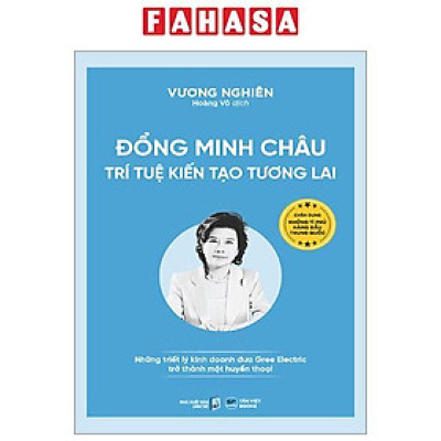 Đổng Minh Châu - Trí Tuệ Kiến Tạo Tương Lai - Những Triết Lý Kinh Doanh Đưa Gree Electric Trở Thành Một Huyền Thoại