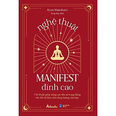 Sách - Nghệ Thuật Manifest Đỉnh Cao - 7 Bí Thuật Giúp Nâng Cao Tần Số Rung Động Tức Thì Và Làm Chủ Năng Lượng Của Bạn - AZ Việt Nam