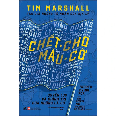 CHẾT CHO MÀU CỜ - Quyền Lực Và Chính Trị Của Những Lá Cờ - Tim Marshall - Trần Trọng Hải Minh dịch - (bìa cứng)
