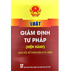 Sách - Luật Giám Định Tư Pháp (Hiện Hành) (Sửa Đổi, Bổ Sung Năm 2018, 2020) - NXB Chính Trị Quốc Gia