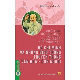 Sách - Hồ Chí Minh Với Cuộc Hành Trình Của Thời Đại - Hồ Chí Minh Và Những Biểu Tượng Truyền Thống Văn Hoá, Con Người