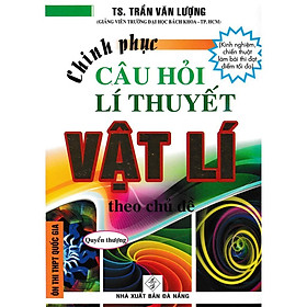 Sách - Chinh Phục Câu Hỏi Lí Thuyết Vật Lý Theo Chủ Đề - Quyển Thượng - Hồng Ân