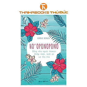 Sách - Ho’Oponopono: Sống Như Người Hawaii – Chấp Nhận, Biết Ơn Và Tha Thứ - Thái Hà Books