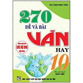 270 Đề Và Bài Văn Hay 10 (Dùng Chung Cho Các Bộ SGK Hiện Hành)