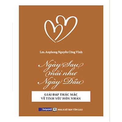 Sách - NGÀY SAU MÃI NHƯ NGÀY ĐẦU - Giải Đáp Thắc Mắc Về Tình Yêu Hôn Nhân - Bayard Việt Nam