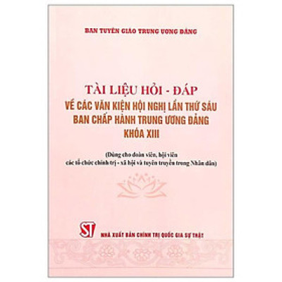 Sách - Tài Liệu Hỏi Đáp Về Các Văn Kiện Hội Nghị Lần Thứ Sáu Ban Chấp Hành Trung Ương Đảng Khóa XIII - Dùng Cho Đoàn Viên, Hội Viên Tổ Chức Chính Trị