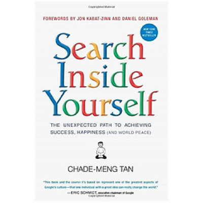 Search Inside Yourself: The Unexpected Path To Achieving Success, Happiness (And World Peace)
