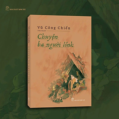 (Ruy băng kỷ niệm A80) CHUYỆN BA NGƯỜI LÍNH – Vũ Công Chiến – NXB Trẻ