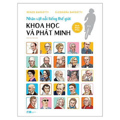 Cuốn sách khiến bạn cảm phục những tấm gương xuất sắc của nhân loại: Nhân vật nổi tiếng thế giới - Khoa học và phát minh