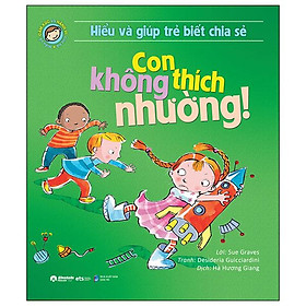 Hiểu Và Giúp Trẻ Biết Chia Sẻ - Con Không Thích Nhường! (Tái Bản 2024)