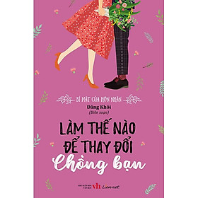 Bí Mật Của Hôn Nhân - Làm Thế Nào Để Thay Đổi Chồng Bạn