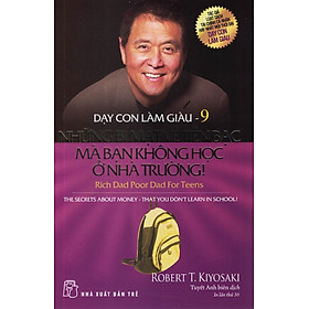 DẠY CON LÀM GIÀU - TẬP 9: NHỮNG BÍ MẬ TIỀN BẠC MÀ BẠN KHÔNG HỌC Ở NHÀ TRƯỜNG! (Bản in năm 2022)