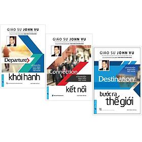 Combo 3 cuốn Giáo Sư John Vu: Khởi Hành + Kết Nối + Bước Ra Thế Giới  - Bản Quyền