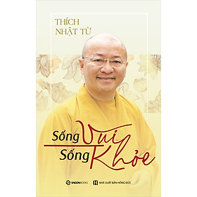 Sống Vui Sống Khỏe (Tái Bản) -  xây dựng cho mình và những người xung quanh một cuộc sống hạnh phúc, khỏe mạnh