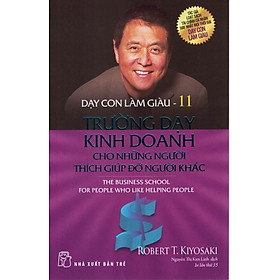 DẠY CON LÀM GIÀU - TẬP 11: TRƯỜNG DẠY KINH DOANH CHO NHỮNG NGƯỜI THÍCH GIÚP ĐỠ NGƯỜI KHÁC (Bản in năm 2022)