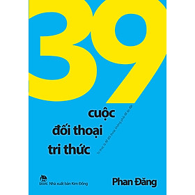 39 Cuộc Đối Thoại Tri Thức - Tri Thức Là Để Đối Thoại, Không Phải Để Áp Đặt