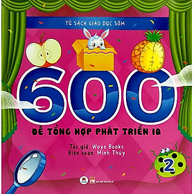Tủ Sách Giáo Dục Sớm - 600 Đề Tổng Hợp Phát Triển IQ -2 (HH)