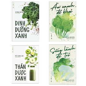 Combo Thần Dược Dinh Dưỡng: Ăn Xanh Để Khỏe + Dinh Dưỡng Xanh + Thần Dược Xanh + Sống Lành Để Trẻ
